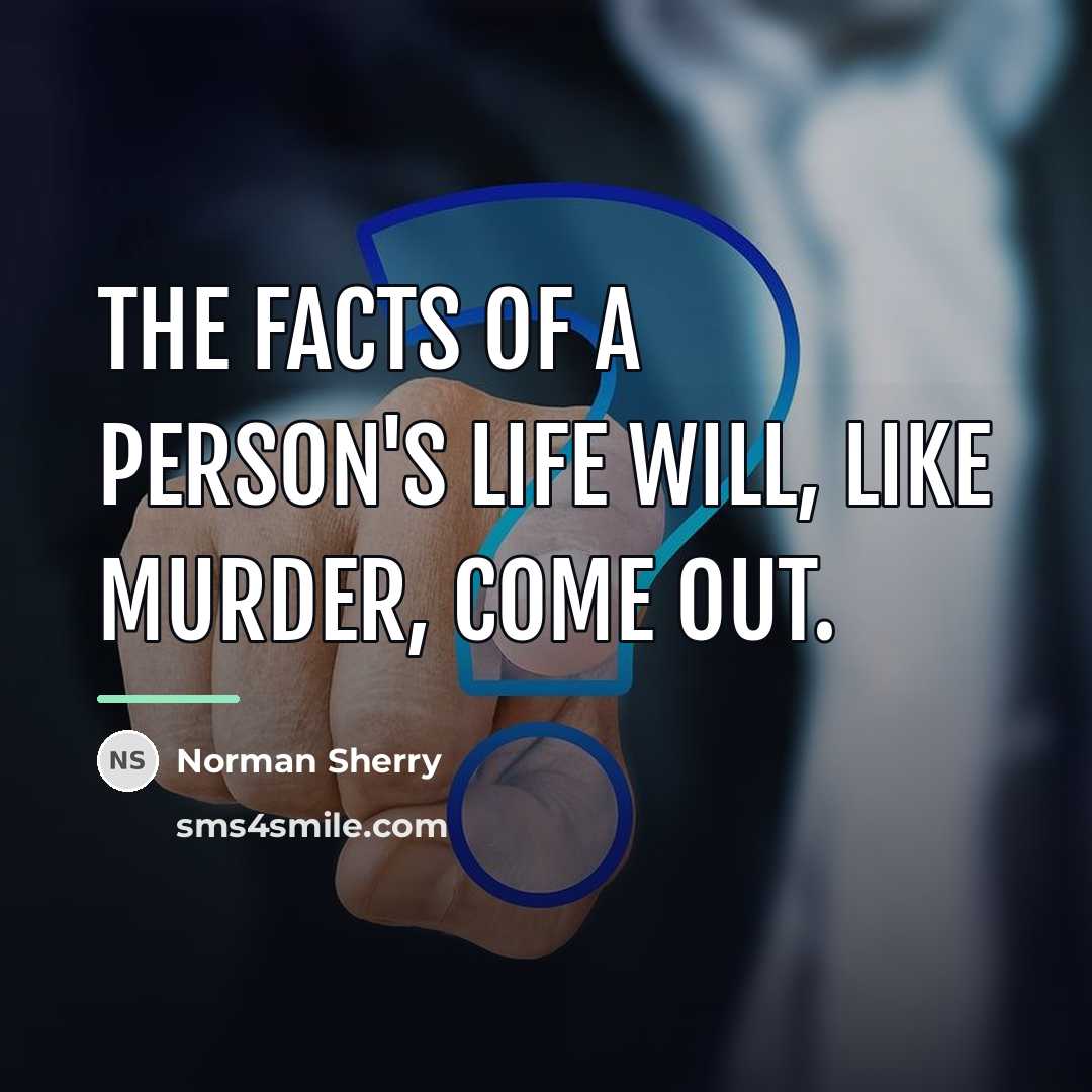 “The facts of a person's life will, like murder, come…” quote by Norman Sherry