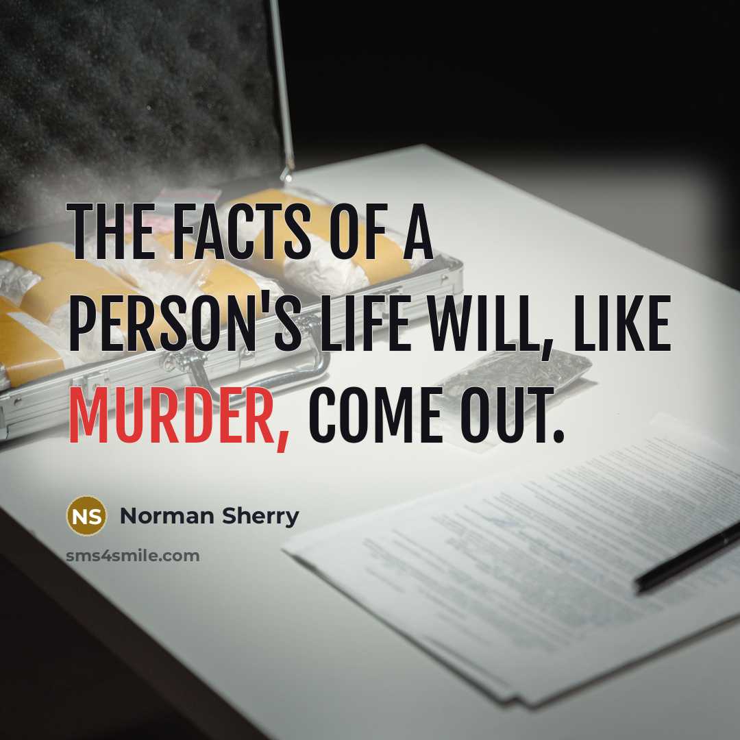 “The facts of a person's life will, like murder, come out.” quote by Norman Sherry
