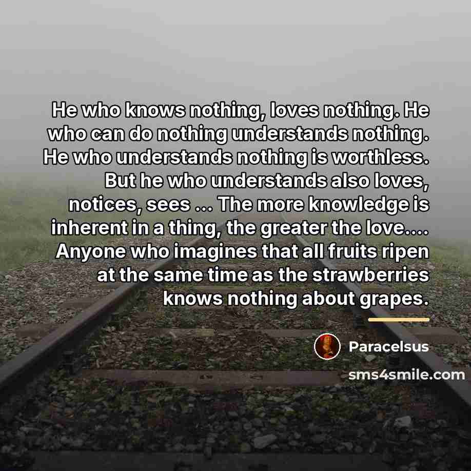 “He who knows nothing, loves nothing. He who can do…” quote by Paracelsus