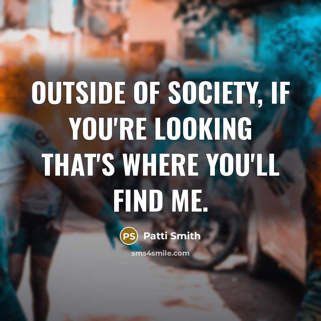 “Outside of society, if you're looking that's where you'll find…” quote by Patti Smith