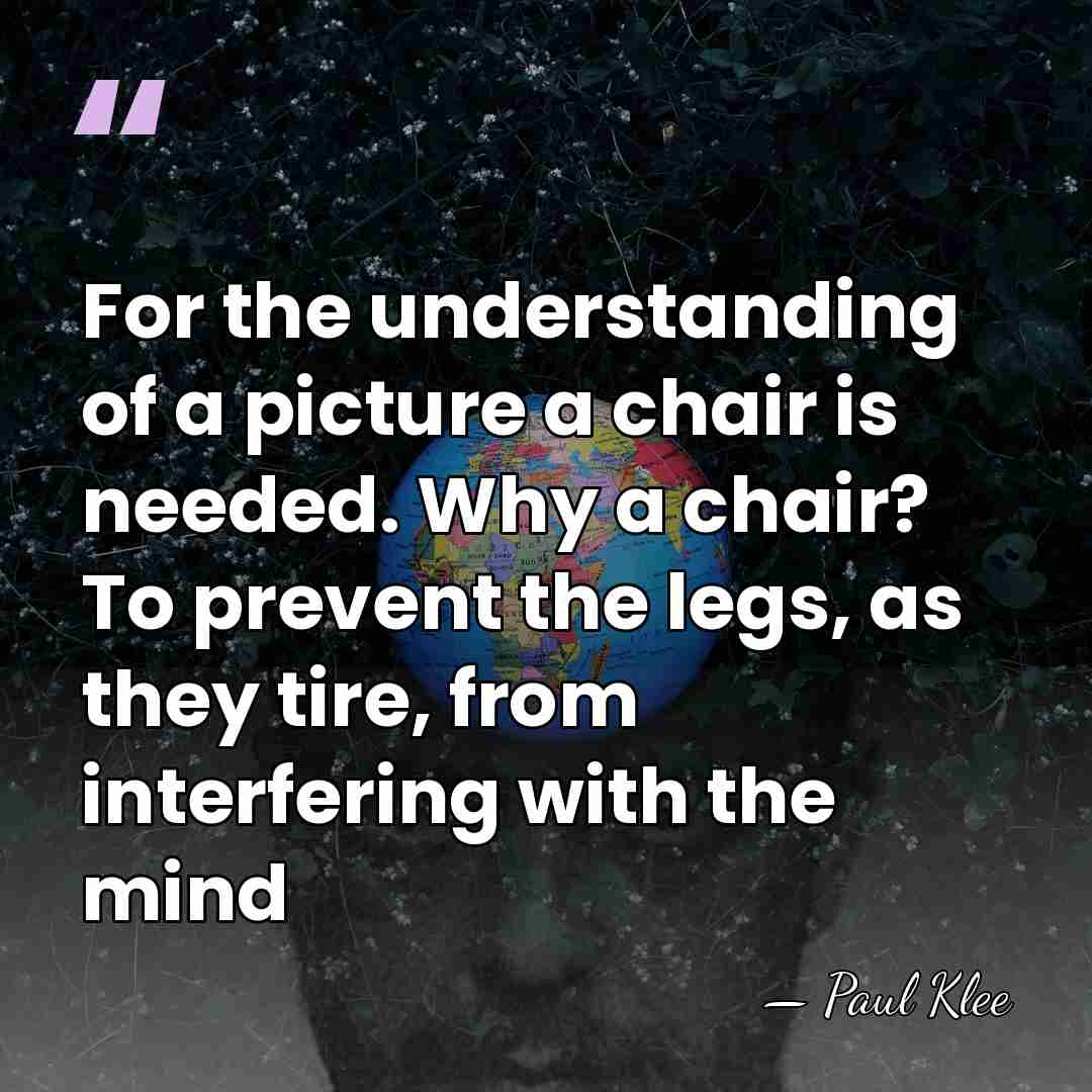 For the understanding of a picture a chair is needed. Why a&hellip; - Paul Klee