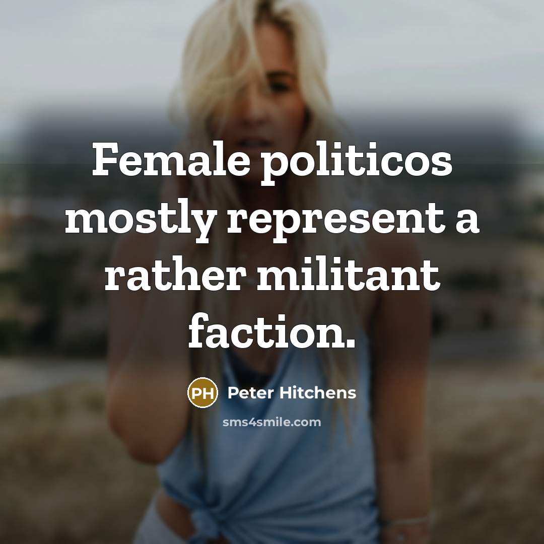 “Female politicos mostly represent a rather militant faction.…” quote by Peter Hitchens