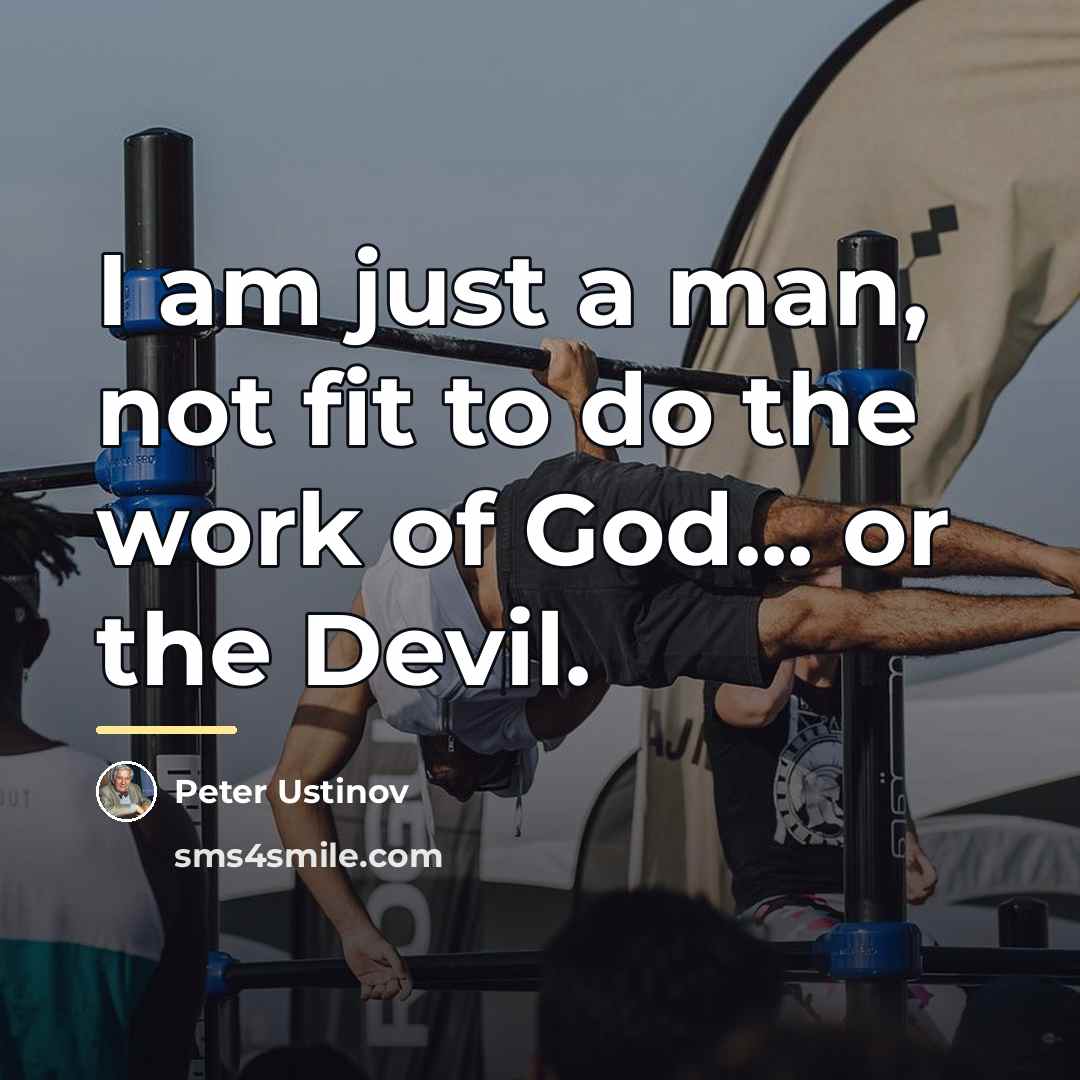 “I am just a man, not fit to do the…” quote by Peter Ustinov