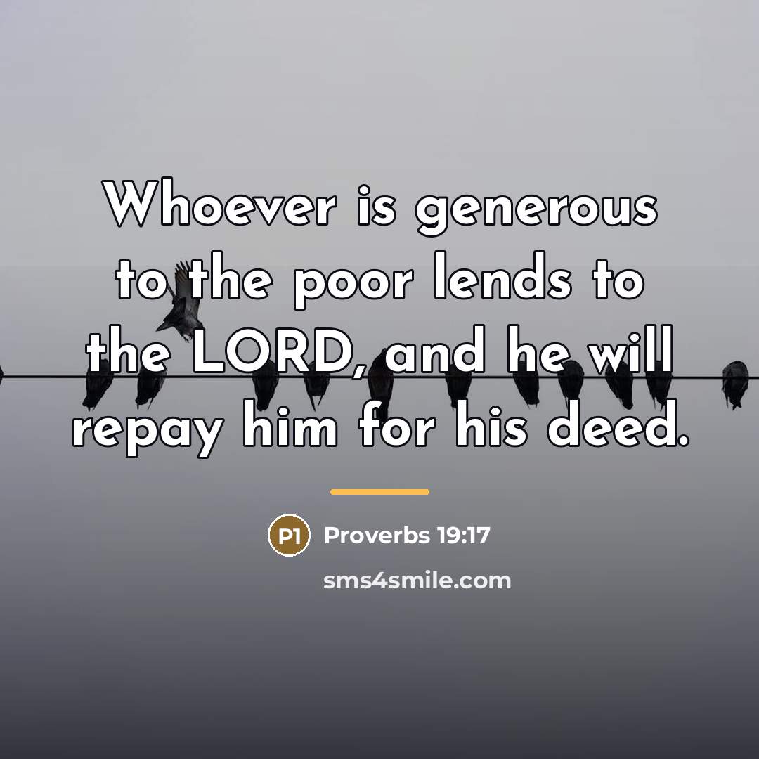 “Whoever is generous to the poor lends to the LORD,…” quote by Proverbs 19:17