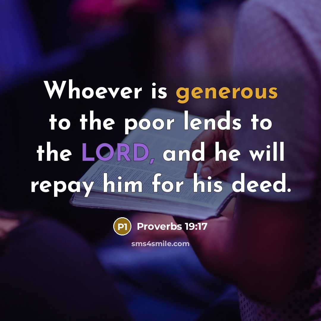 “Whoever is generous to the poor lends to the LORD, and he will repay him for his deed.” quote by Proverbs 19:17
