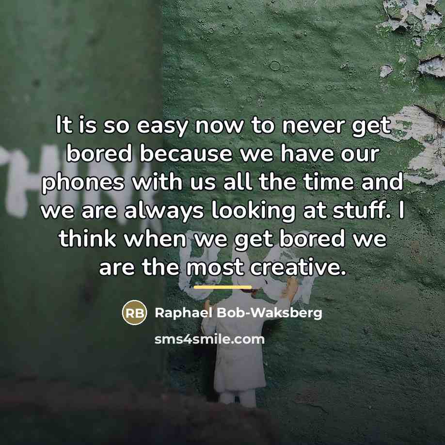 “It is so easy now to never get bored because…” quote by Raphael Bob-Waksberg