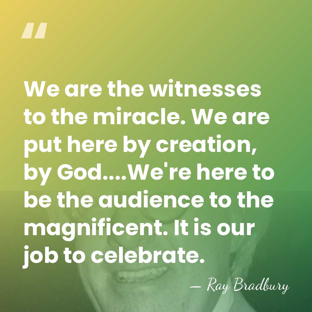 We are the witnesses to the miracle. We are put here by&hellip; - Ray Bradbury