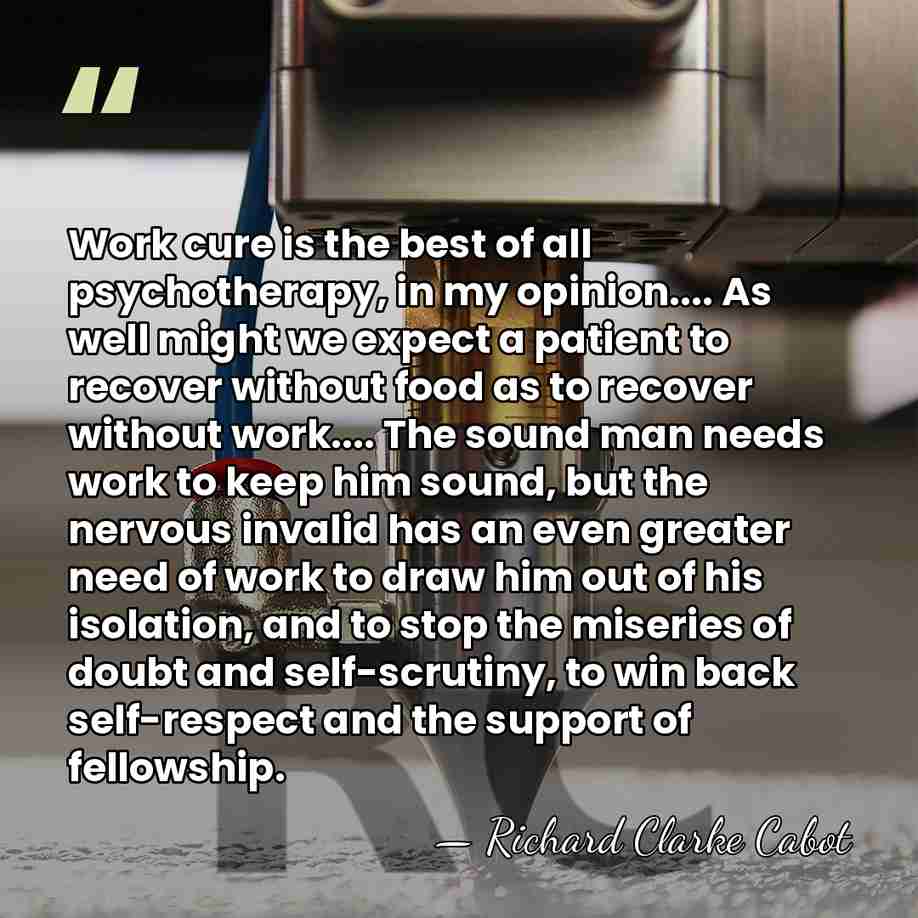 Work cure is the best of all psychotherapy, in my opinion.... As&hellip; - Richard Clarke Cabot
