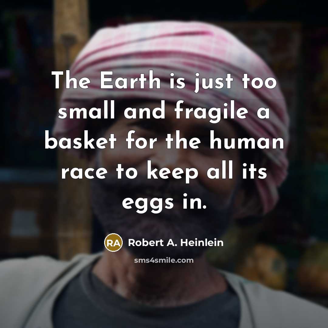 “The Earth is just too small and fragile a basket…” quote by Robert A. Heinlein