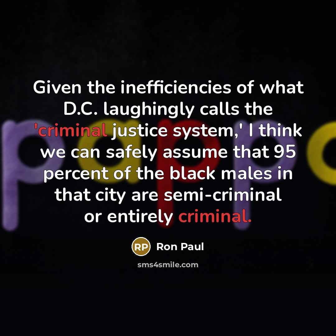 “Given the inefficiencies of what D.C. laughingly calls the `criminal…” quote by Ron Paul
