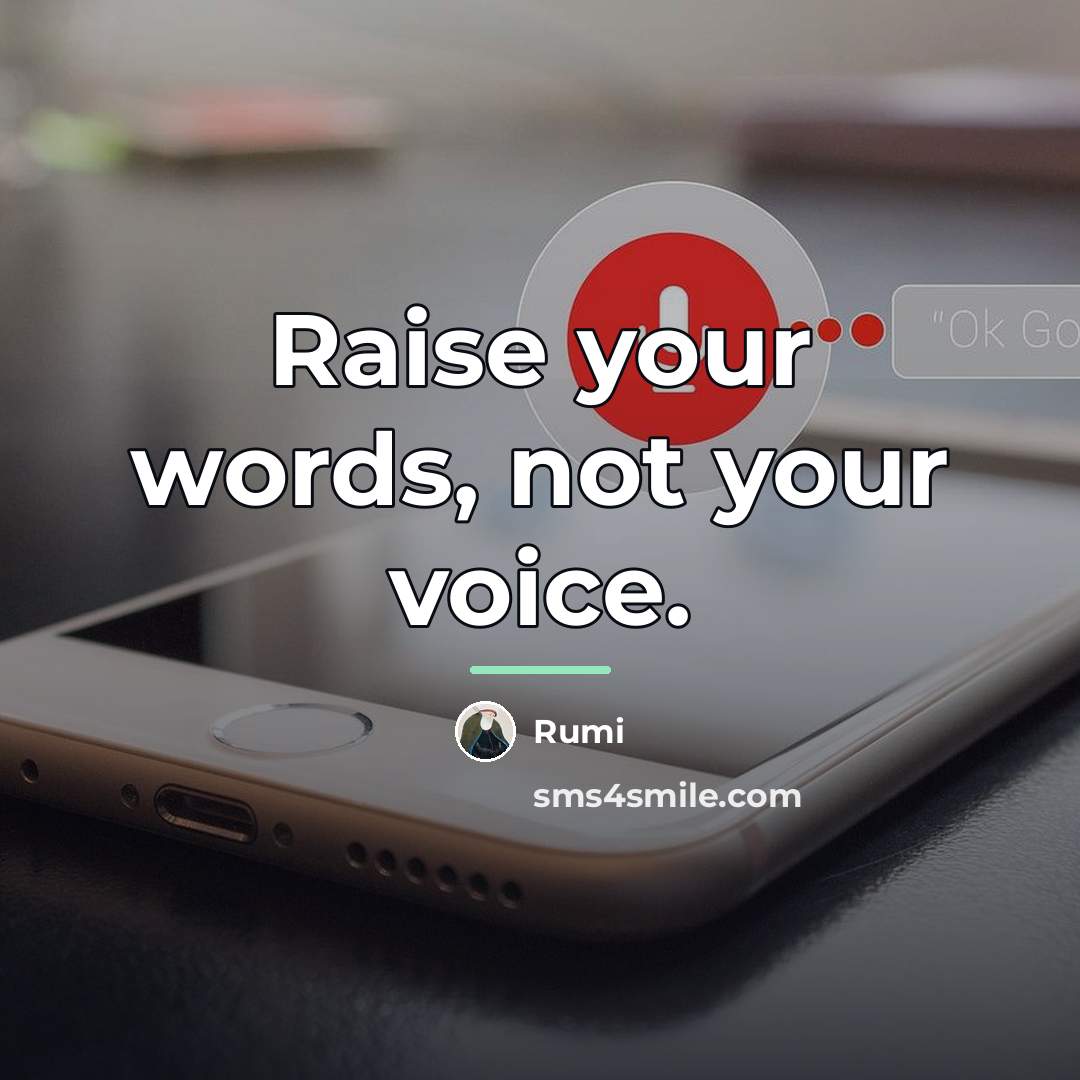 “Raise your words, not your voice.…” quote by Rumi
