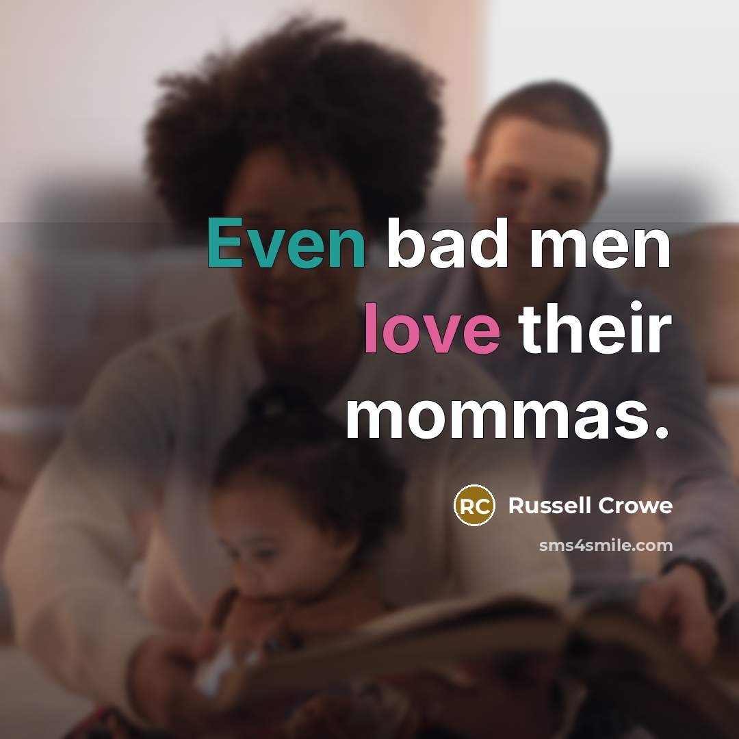 “Even bad men love their mommas.…” quote by Russell Crowe