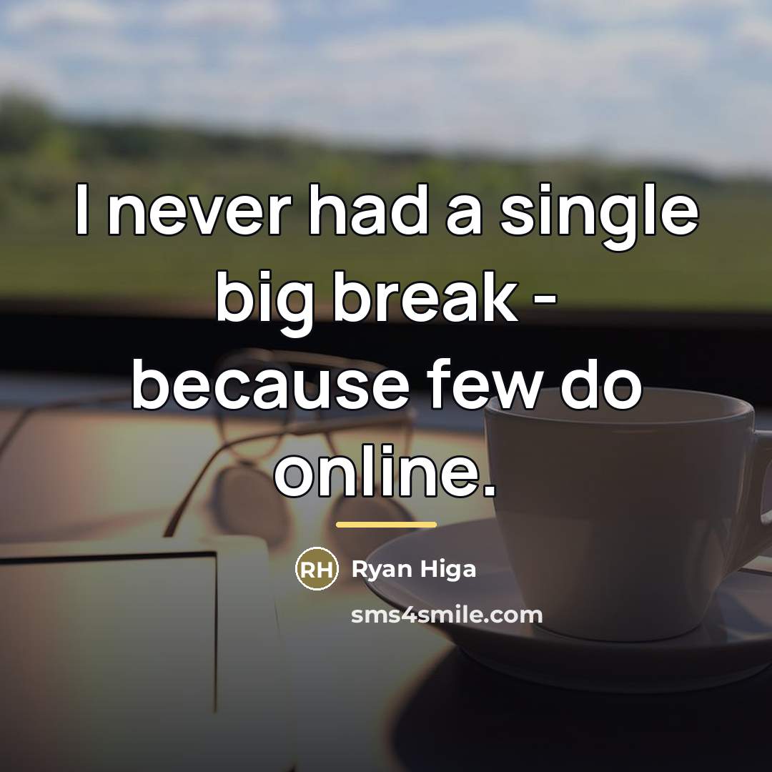 “I never had a single big break - because few…” quote by Ryan Higa
