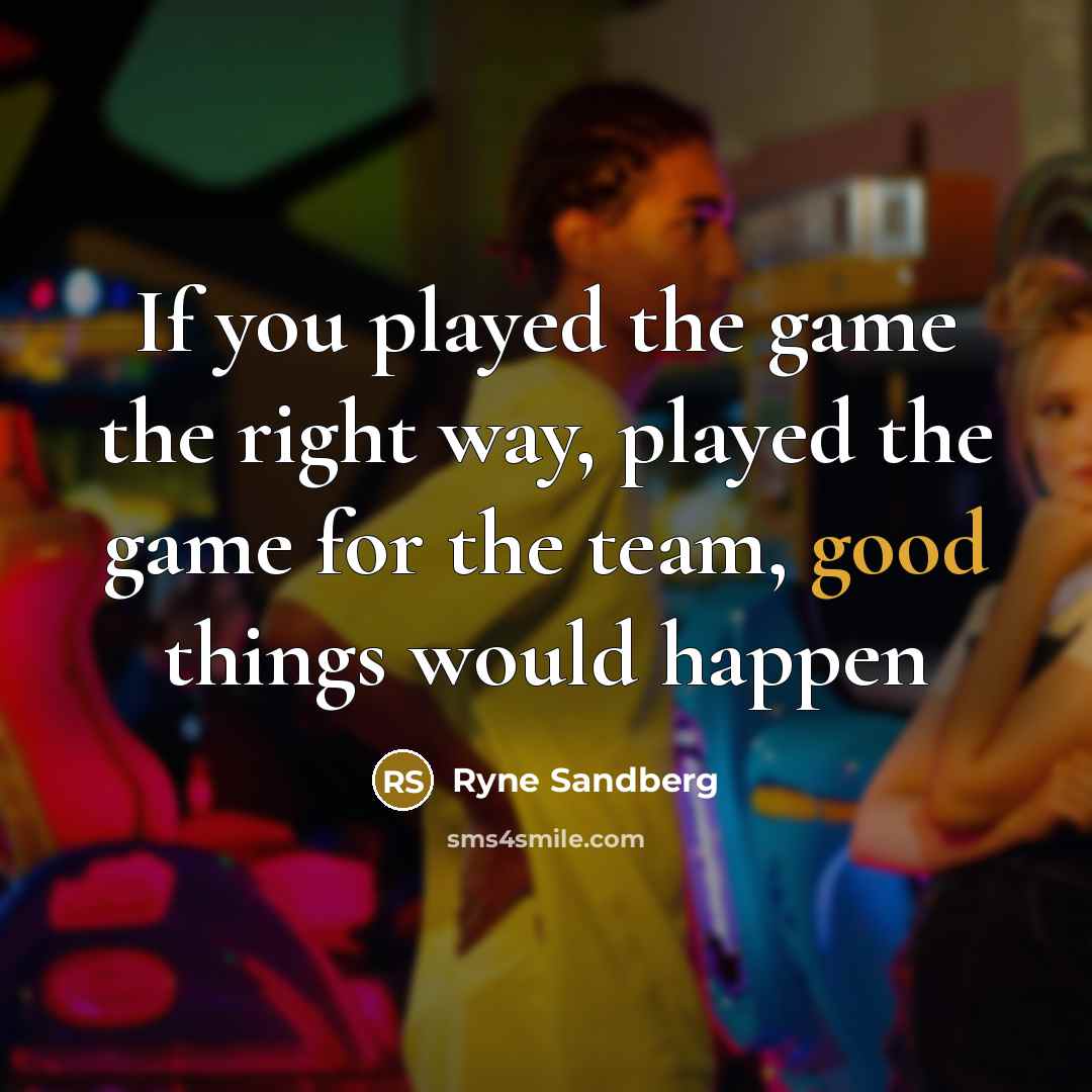 “If you played the game the right way, played the…” quote by Ryne Sandberg