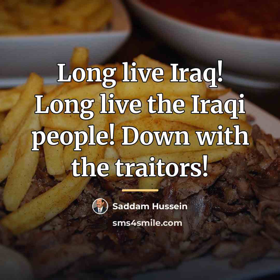 “Long live Iraq! Long live the Iraqi people! Down with…” quote by Saddam Hussein