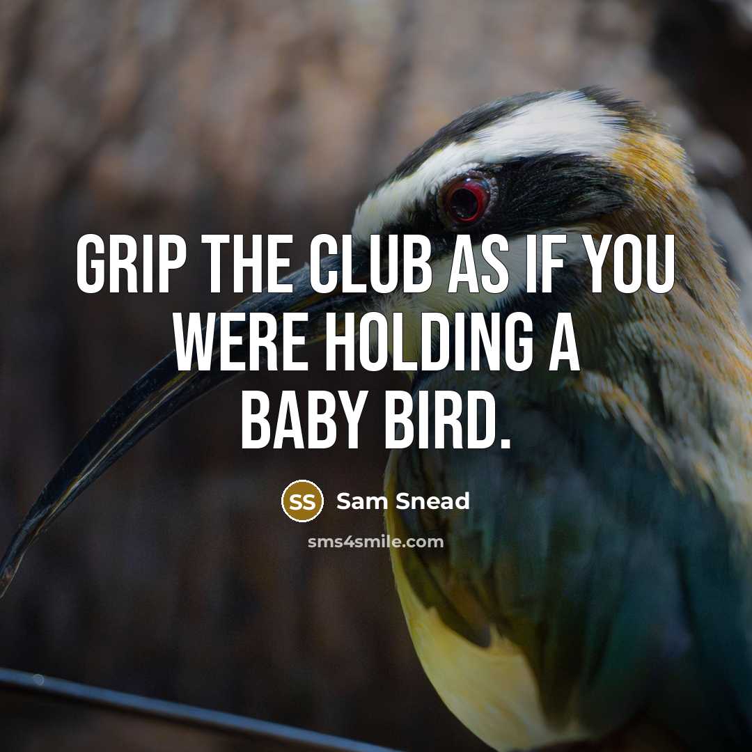 “Grip the club as if you were holding a baby…” quote by Sam Snead