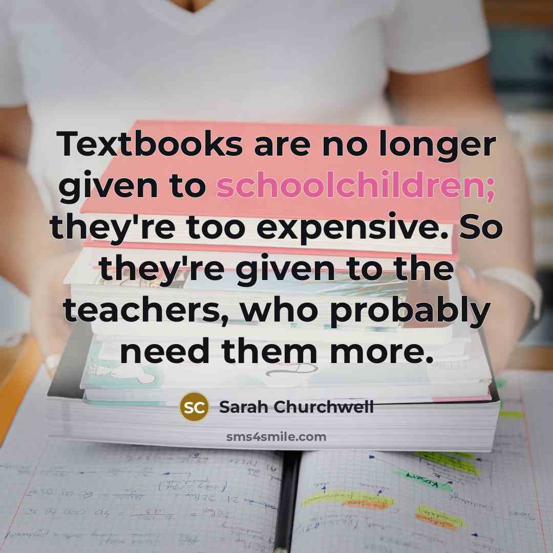 “Textbooks are no longer given to schoolchildren; they're too expensive.…” quote by Sarah Churchwell