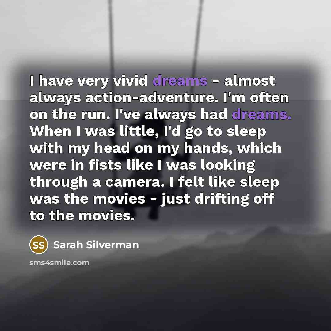 “I have very vivid dreams - almost always action-adventure. I'm…” quote by Sarah Silverman