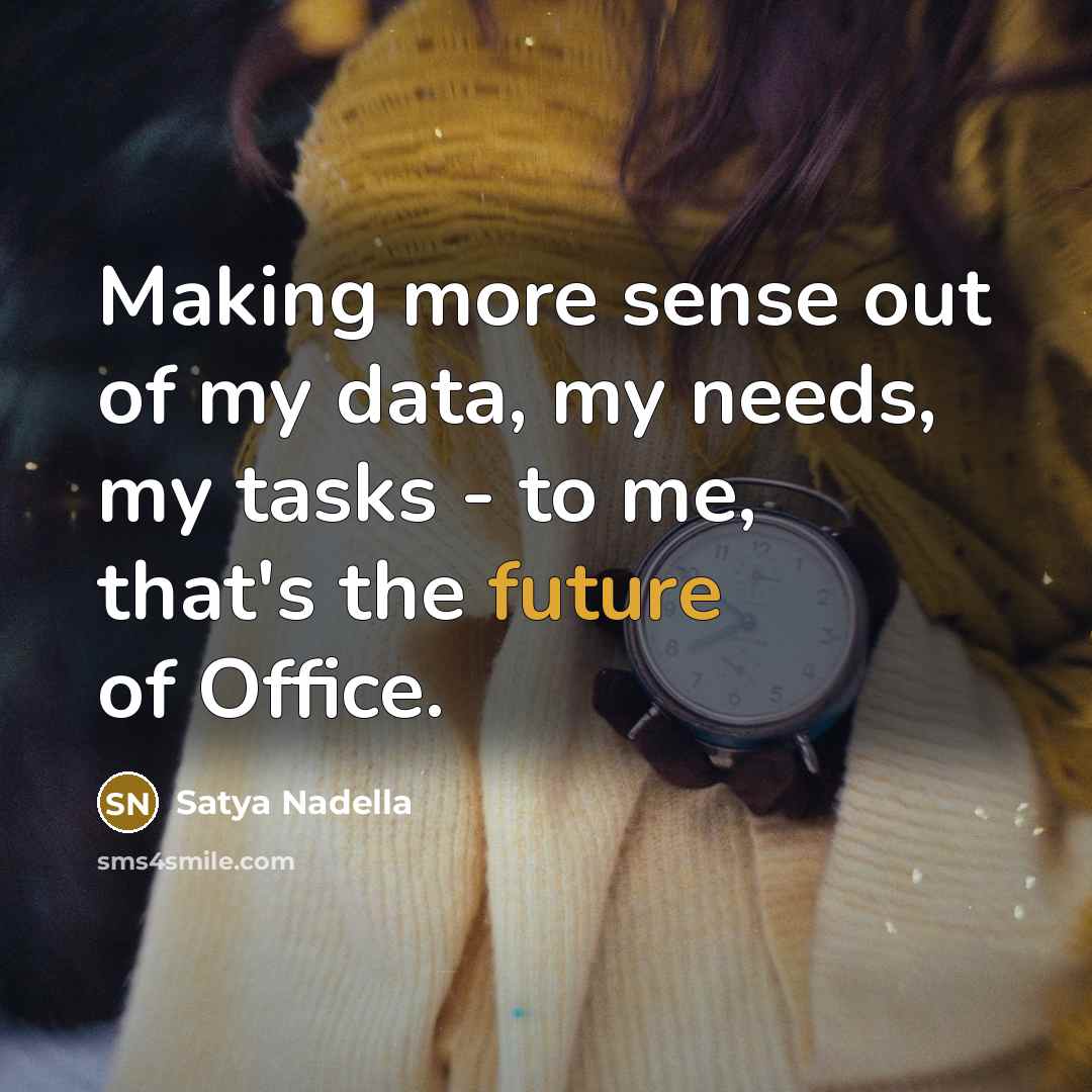 “Making more sense out of my data, my needs, my…” quote by Satya Nadella