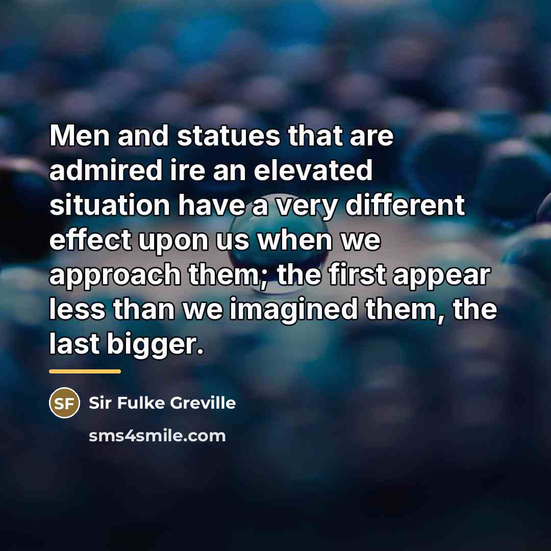 “Men and statues that are admired ire an elevated situation…” quote by Sir Fulke Greville