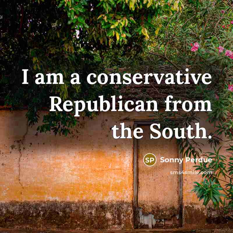 “I am a conservative Republican from the South.…” quote by Sonny Perdue