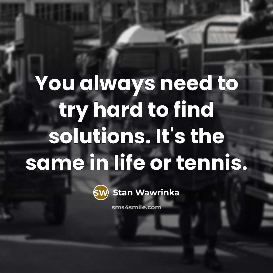 “You always need to try hard to find solutions. It's…” quote by Stan Wawrinka
