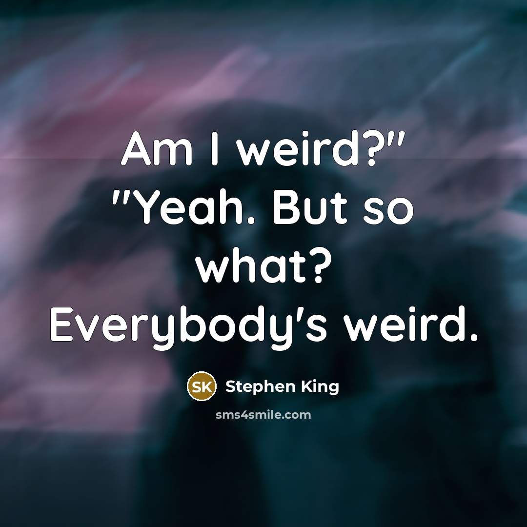 “Am I weird?" "Yeah. But so what? Everybody's weird.…” quote by Stephen King