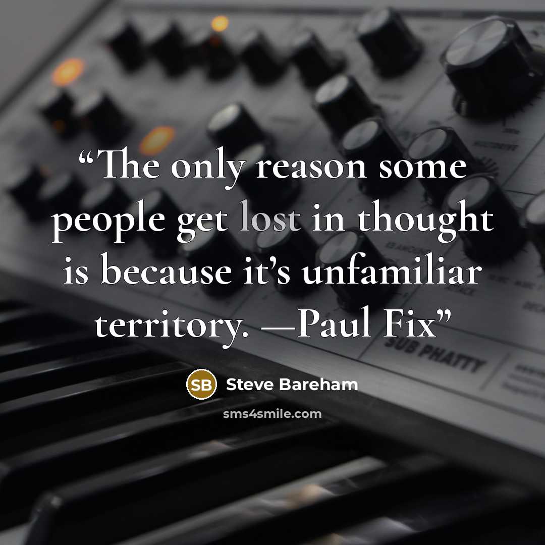 “The only reason some people get lost in thought is because it’s unfamiliar territory. —Paul Fix” quote by Steve Bareham