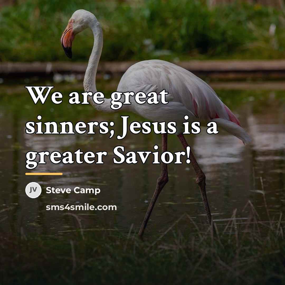 “We are great sinners; Jesus is a greater Savior!…” quote by Steve Camp