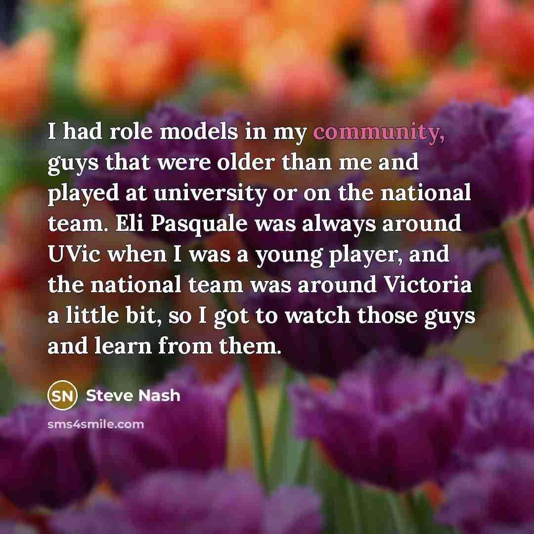 “I had role models in my community, guys that were…” quote by Steve Nash