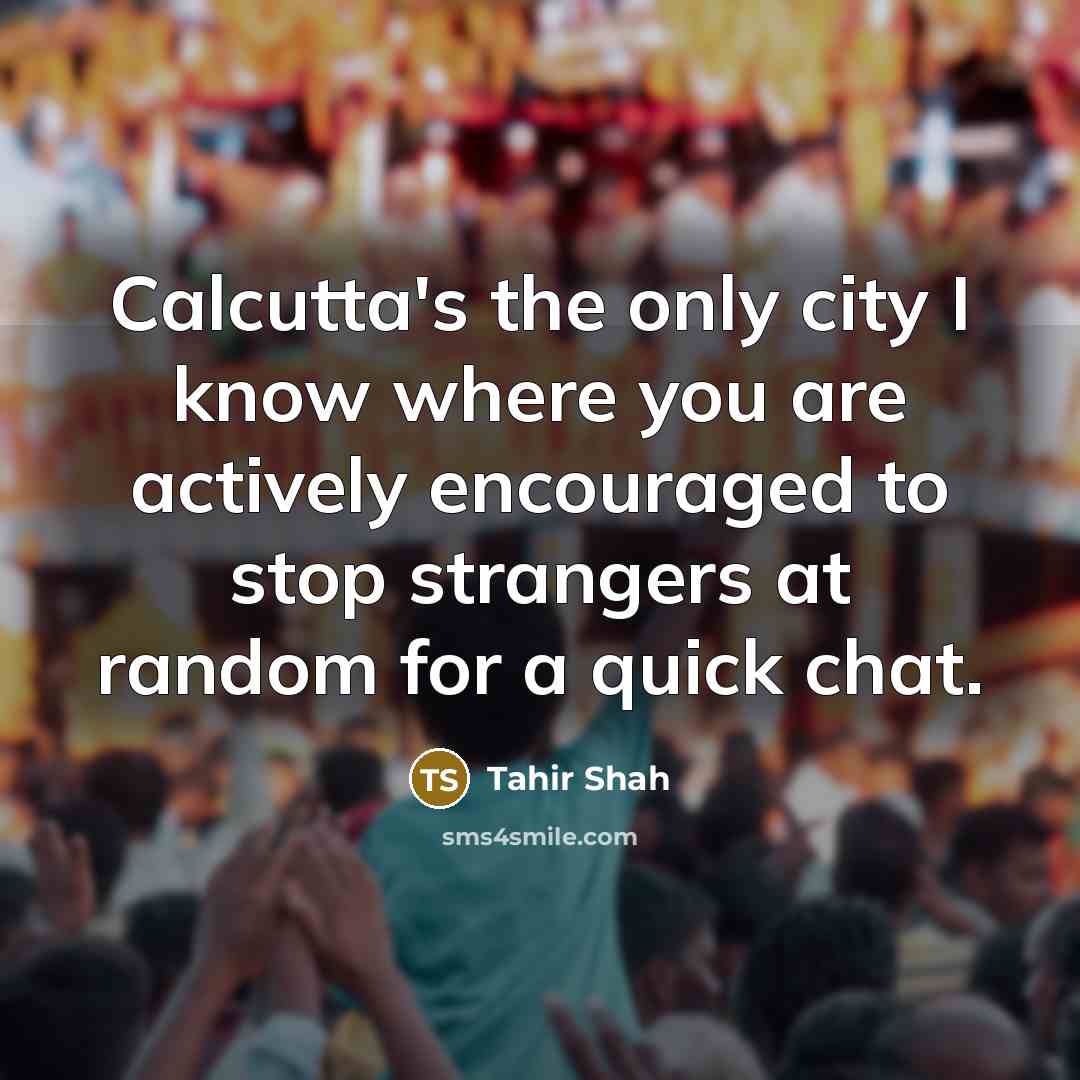 “Calcutta's the only city I know where you are actively…” quote by Tahir Shah