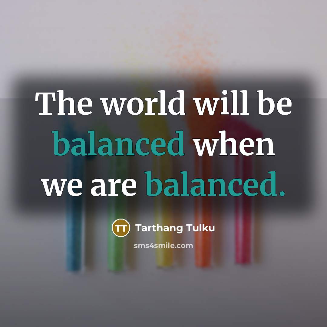 “The world will be balanced when we are balanced.…” quote by Tarthang Tulku