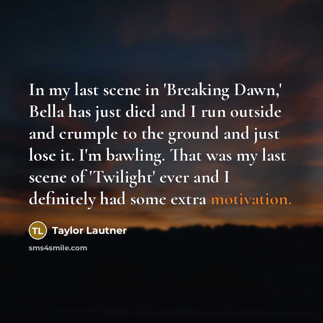 “In my last scene in 'Breaking Dawn,' Bella has just…” quote by Taylor Lautner