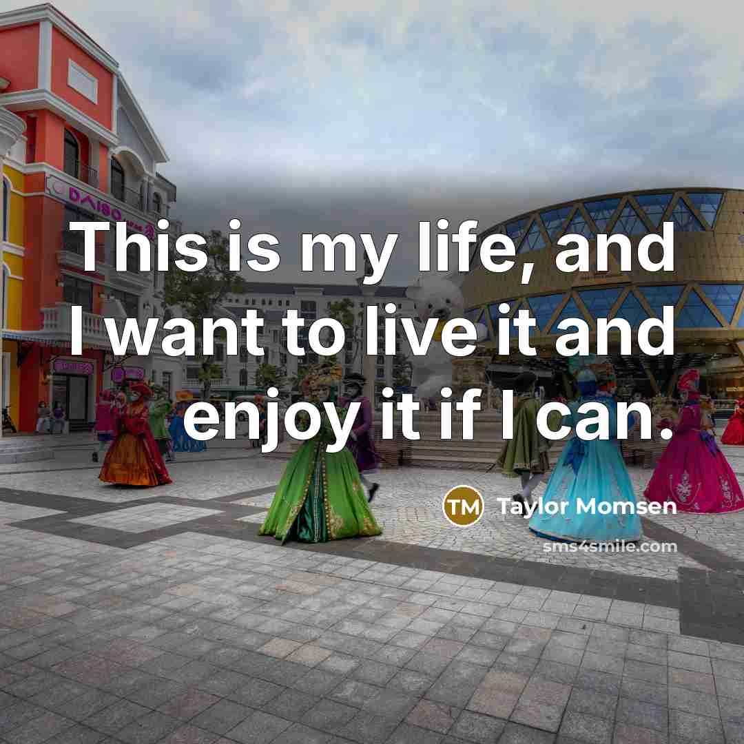 “This is my life, and I want to live it…” quote by Taylor Momsen