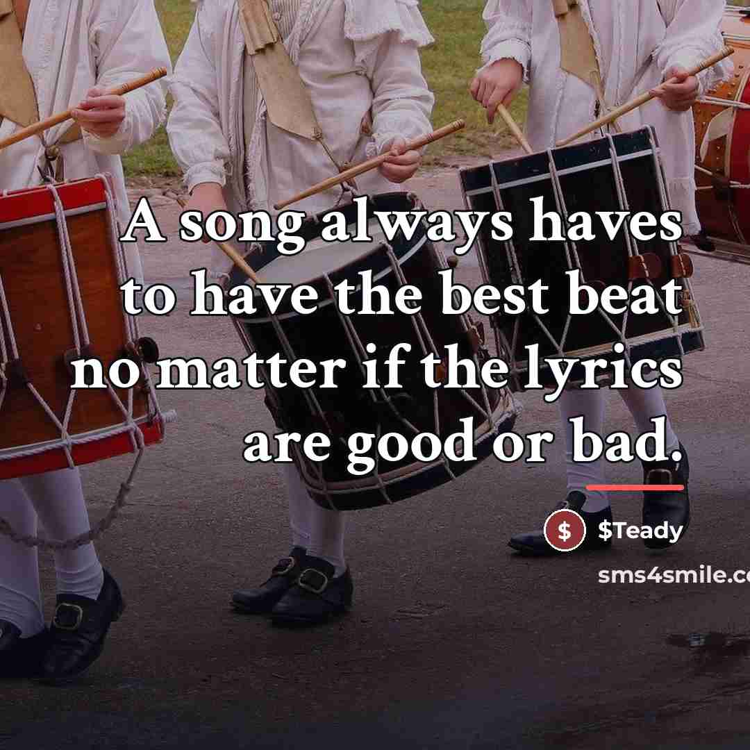 “A song always haves to have the best beat no…” quote by $Teady