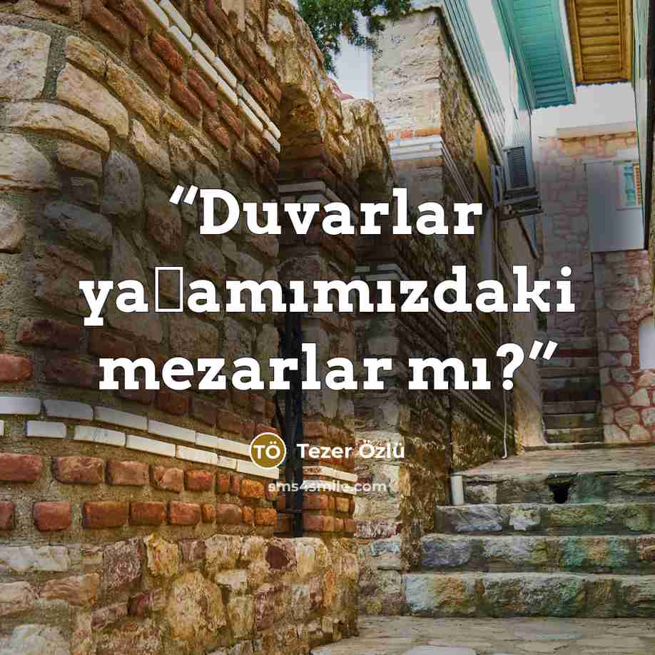 “Duvarlar yaşamımızdaki mezarlar mı?” quote by Tezer Özlü