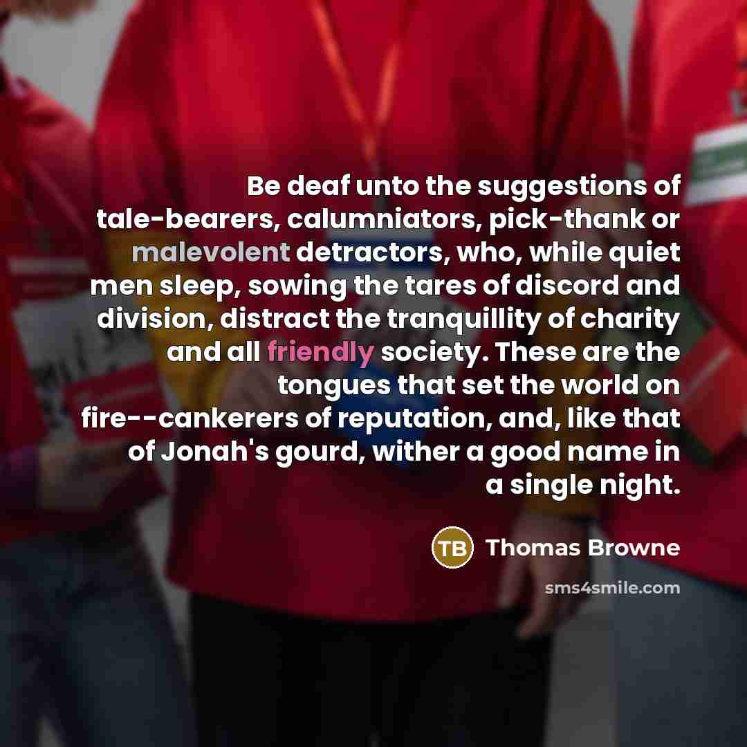 “Be deaf unto the suggestions of tale-bearers, calumniators, pick-thank or…” quote by Thomas Browne