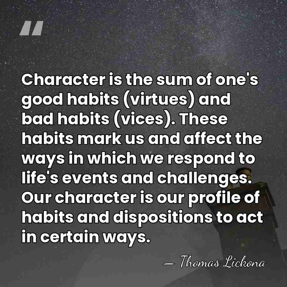 Character is the sum of one's good habits (virtues) and bad habits&hellip; - Thomas Lickona