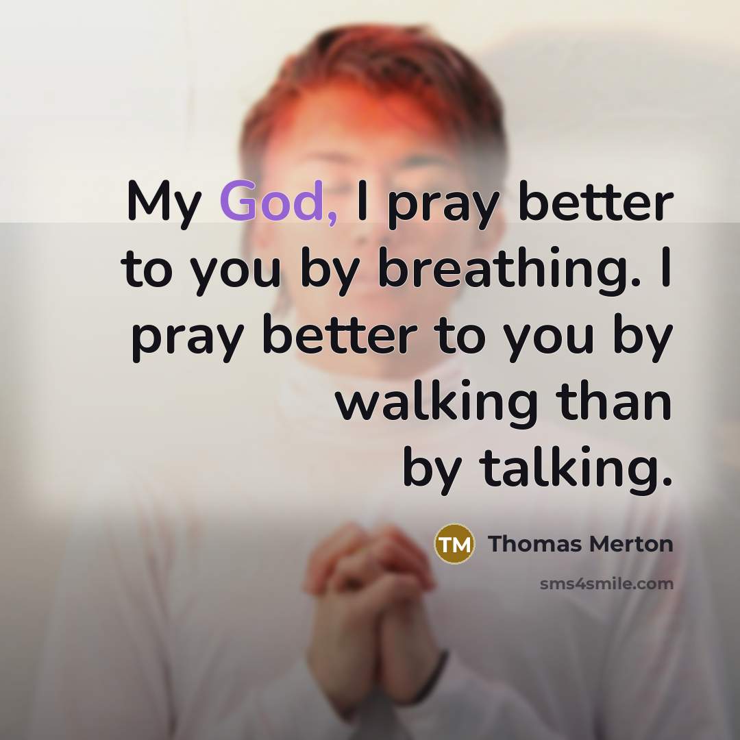“My God, I pray better to you by breathing. I…” quote by Thomas Merton