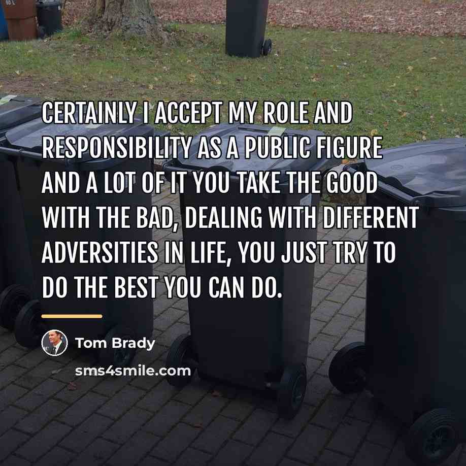 “Certainly I accept my role and responsibility as a public…” quote by Tom Brady