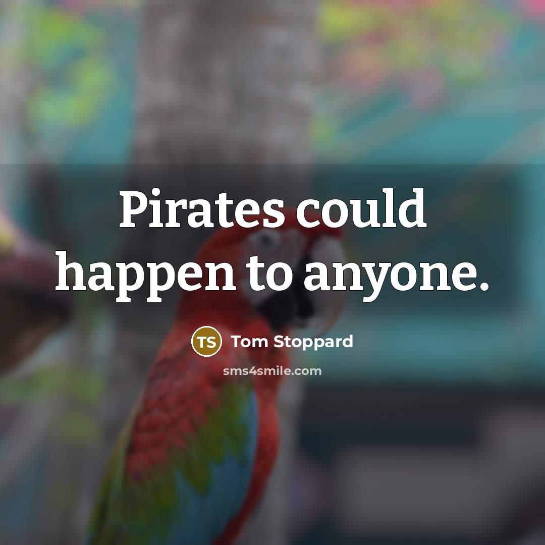 “Pirates could happen to anyone.” quote by Tom Stoppard