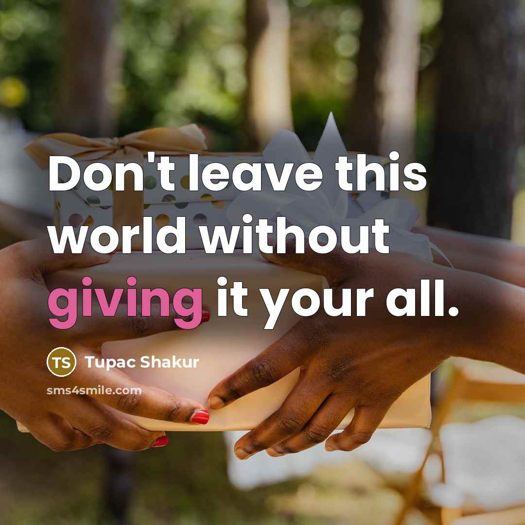“Don't leave this world without giving it your all.…” quote by Tupac Shakur