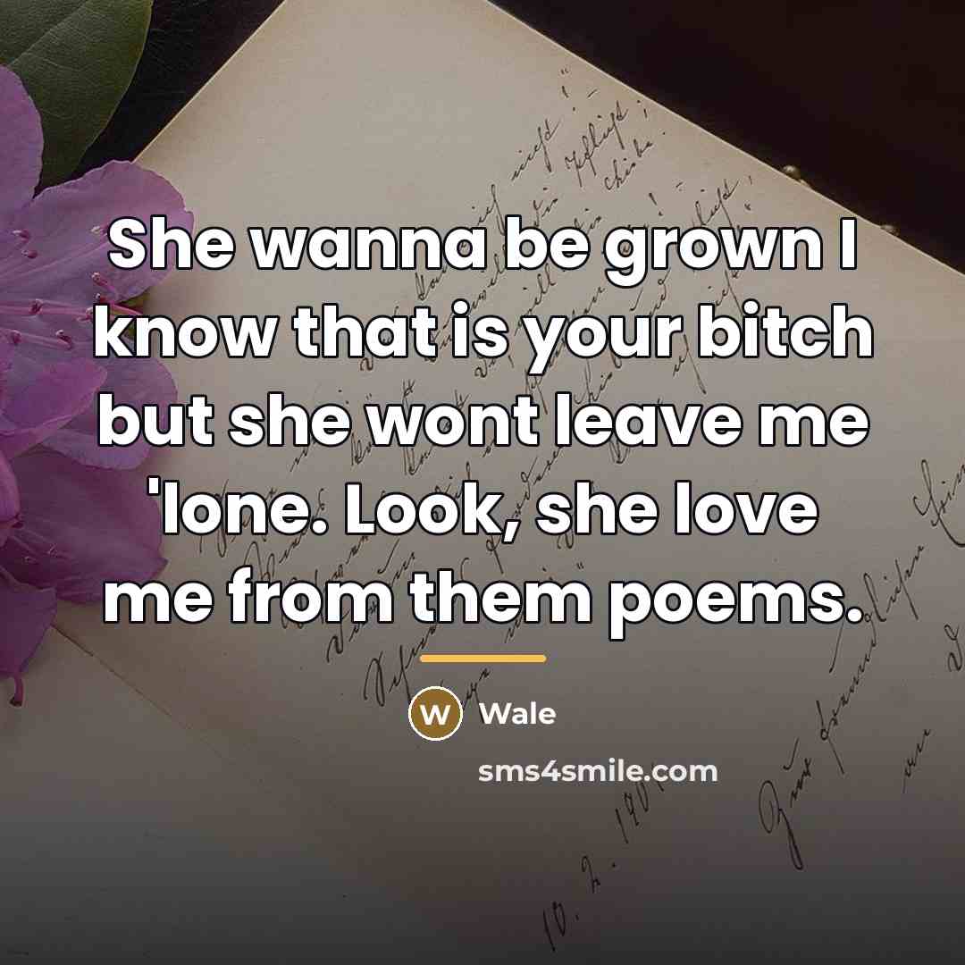 “She wanna be grown I know that is your bitch…” quote by Wale