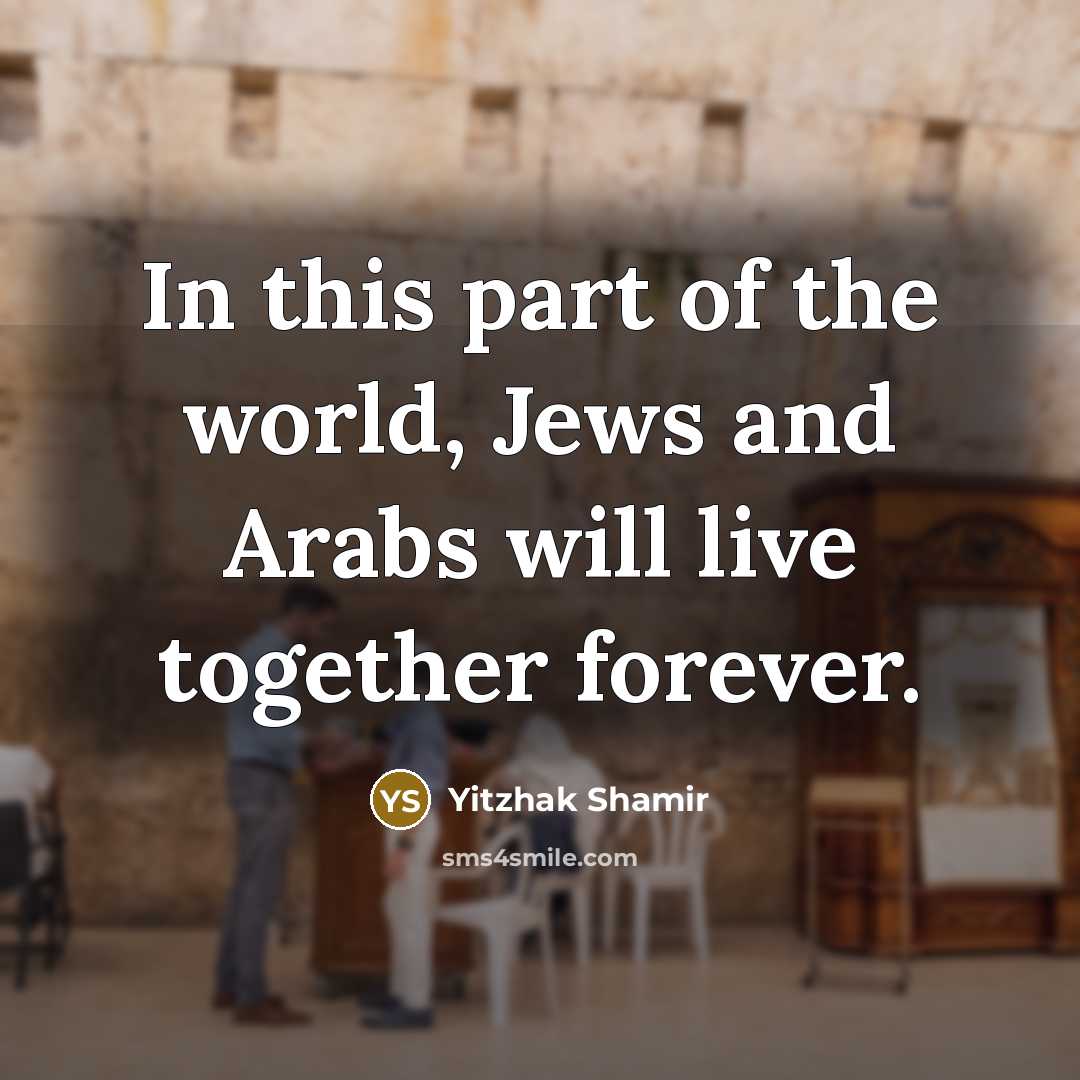 “In this part of the world, Jews and Arabs will…” quote by Yitzhak Shamir