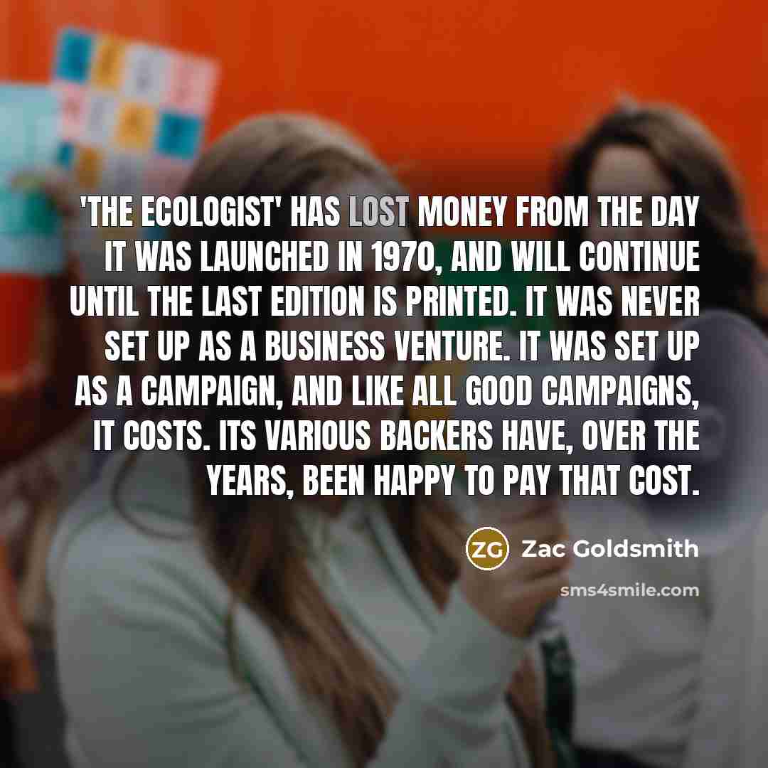 “'The Ecologist' has lost money from the day it was…” quote by Zac Goldsmith