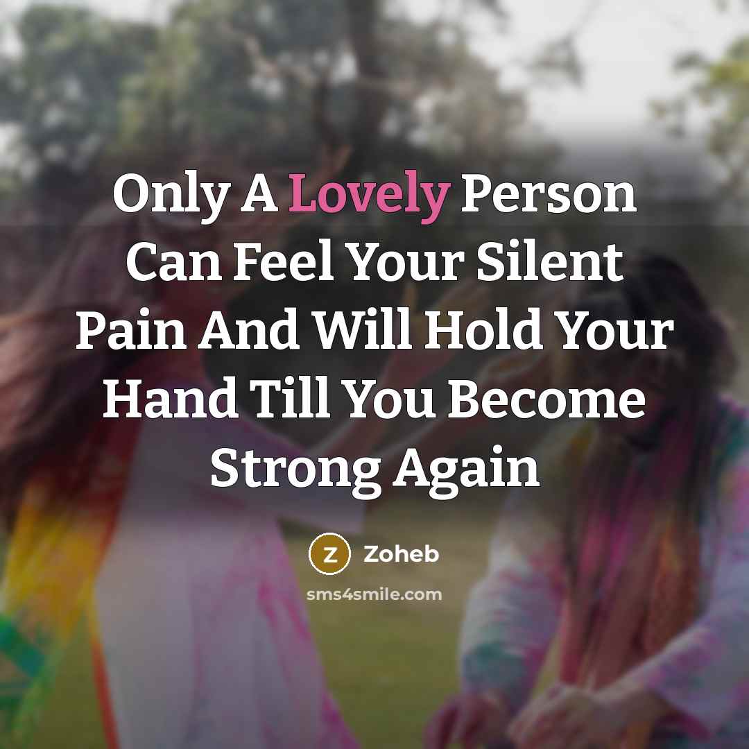 “Only A Lovely Person Can Feel Your Silent Pain And…” quote by Zoheb