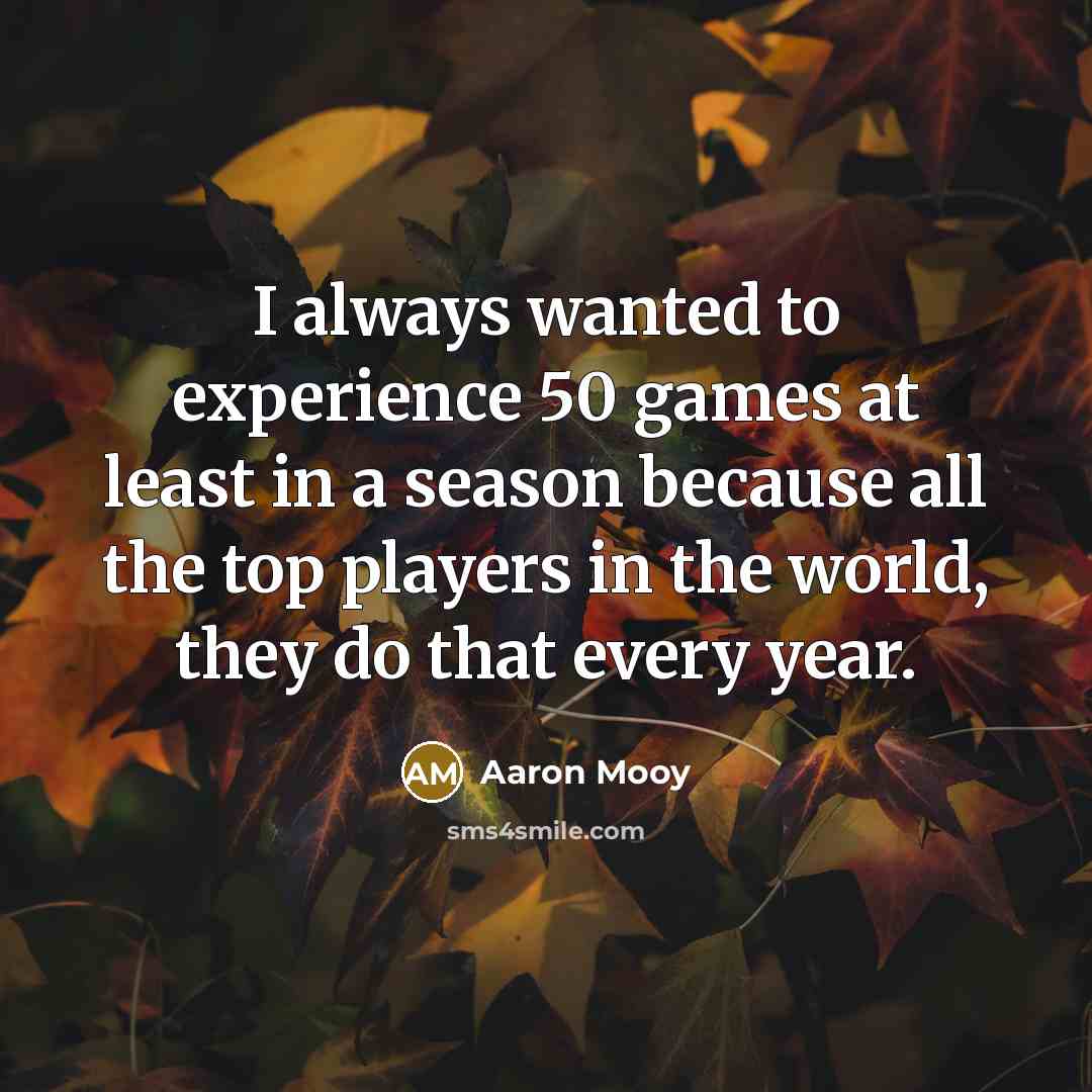 “I always wanted to experience 50 games at least in…” quote by Aaron Mooy