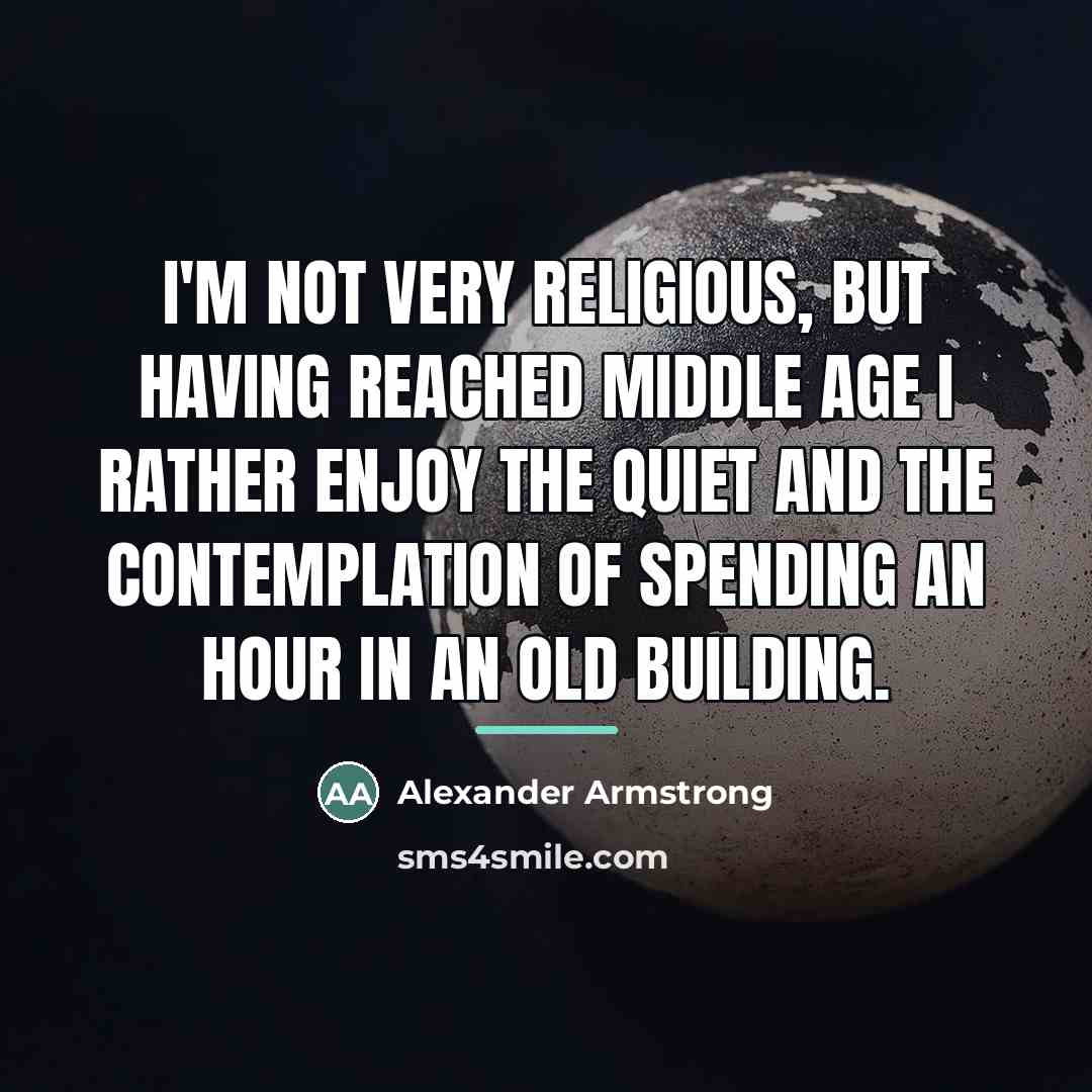 “I'm not very religious, but having reached middle age I…” quote by Alexander Armstrong