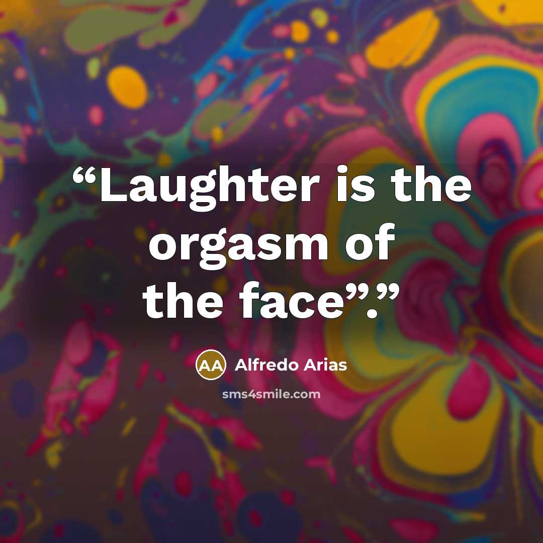 “Laughter is the orgasm of the face”.” quote by Alfredo Arias
