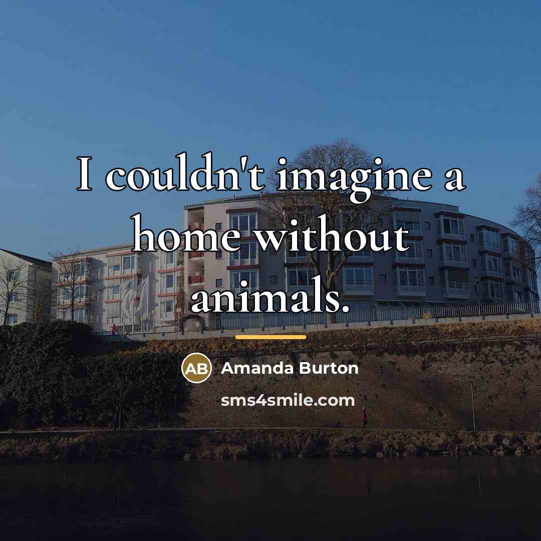 “I couldn't imagine a home without animals.…” quote by Amanda Burton